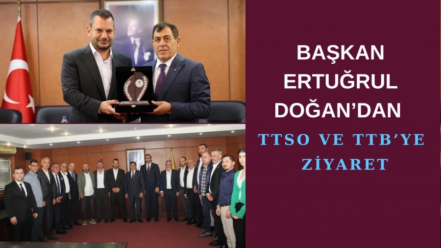 Bakan Erturul Doandan TTSO ve TTBye Ziyaret