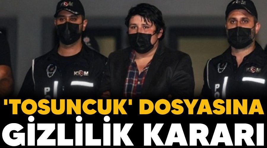 'Tosuncuk' dosyasna gizlilik karar