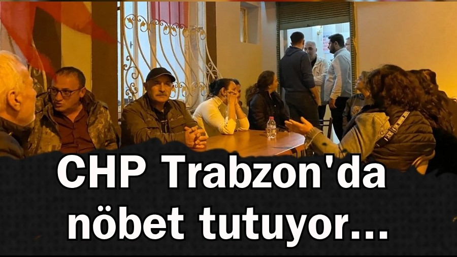 CHP Trabzon'da nbet tutuyor...
