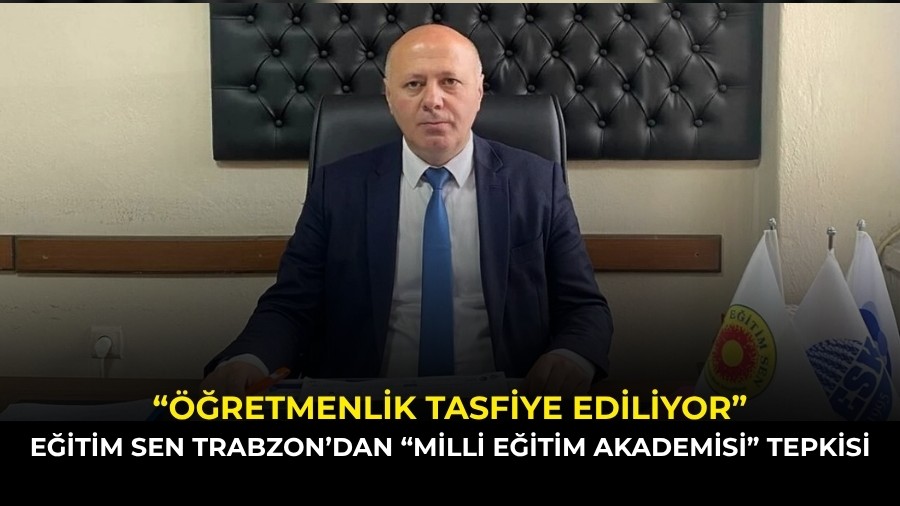 Eğitim Sen Trabzon’dan “Milli Eğitim Akademisi” Tepkisi: “Öğretmenlik Tasfiye Ediliyor”