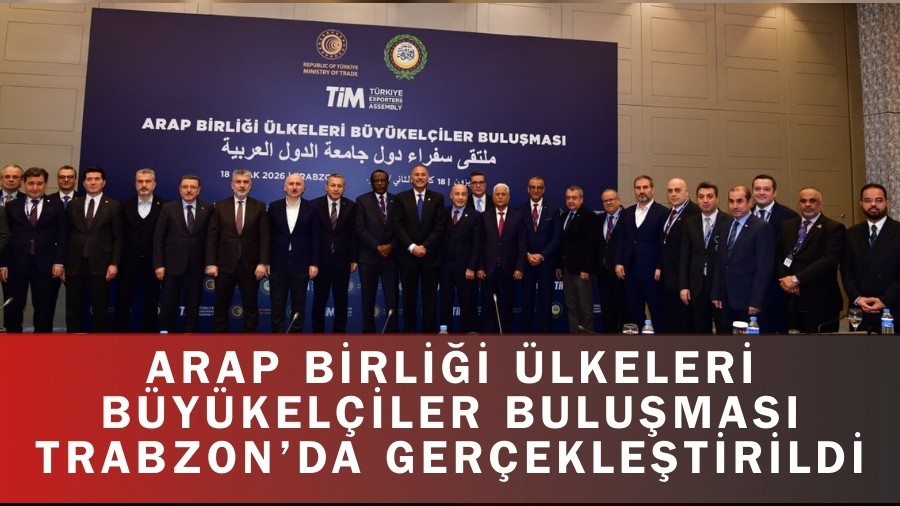 Arap Birli�i �lkeleri B�y�kel�iler Bulu�mas� Trabzon�da Ger�ekle�tirildi