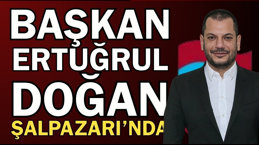 Başkan Ertuğrul Doğan Şalpazarı'nda