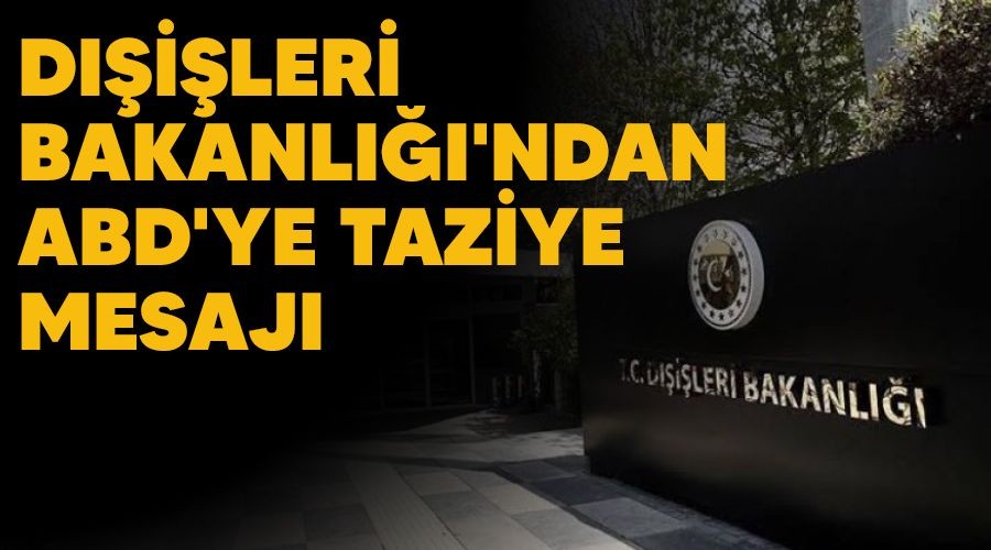 Dileri Bakanl'ndan ABD'ye taziye mesaj