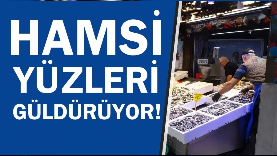 Hamsi yüzleri güldürüyor!