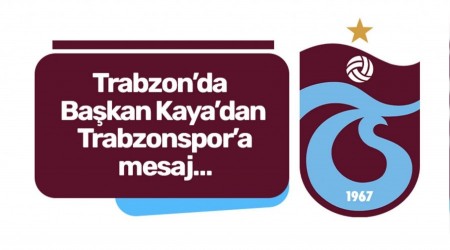 Trabzon�da Ba�kan Kaya�dan Trabzonspor�a mesaj�