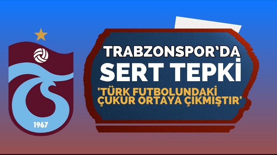 Trabzonspor'dan Sert Tepki! 'Türk futbolundaki çukur ortaya çıkmıştır'
