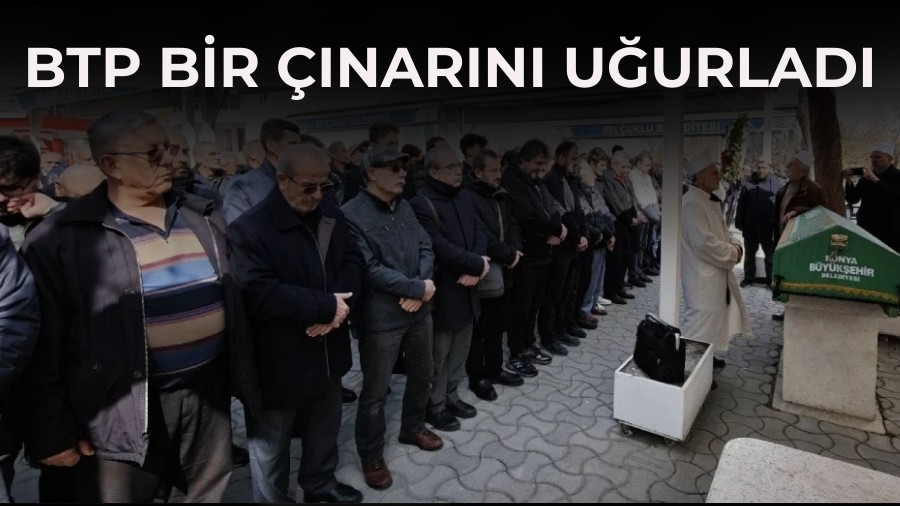 BTP bir çınarını uğurladı