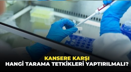 Kansere kar�� hangi ya�ta, hangi tarama tetkikleri yapt�r�lmal�?