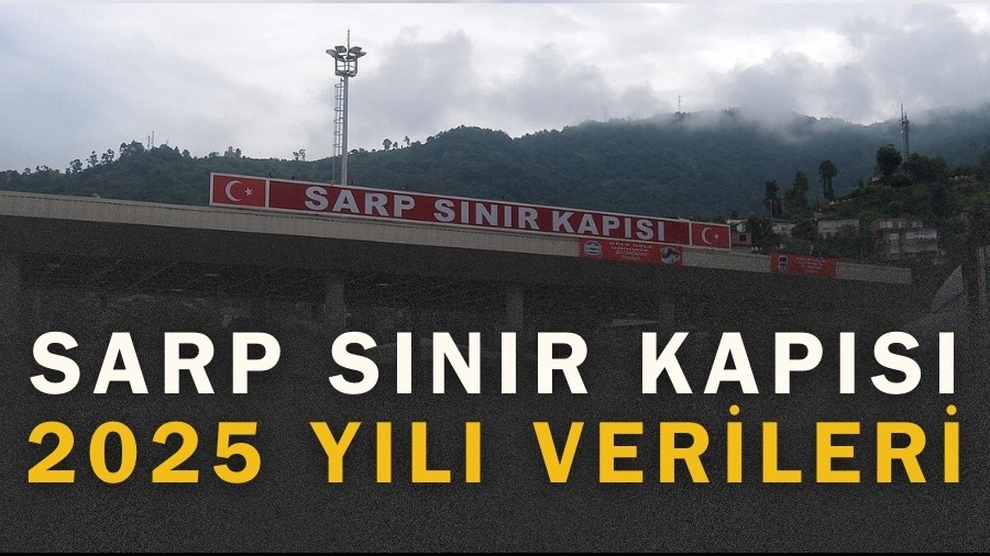 Sarp S�n�r Kap�s�'n�n 2025 Y�l� Verileri A��kland�