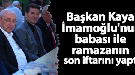 Bakan Kaya mamolu'nun babas ile ramazann son iftarn yapt