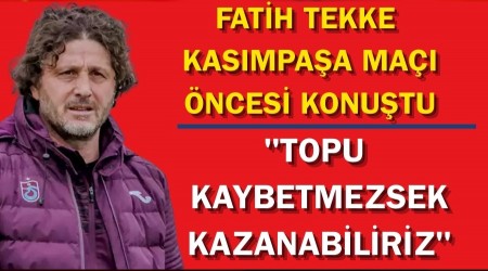 Fatih Tekke Kasmpaa ma ncesi konutu: "Topu kaybetmezsek kazanabiliriz"