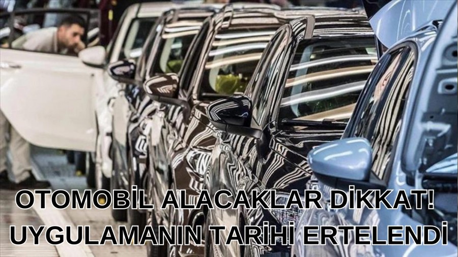 Otomobil alacaklar dikkat! Uygulamann tarihi ertelendi