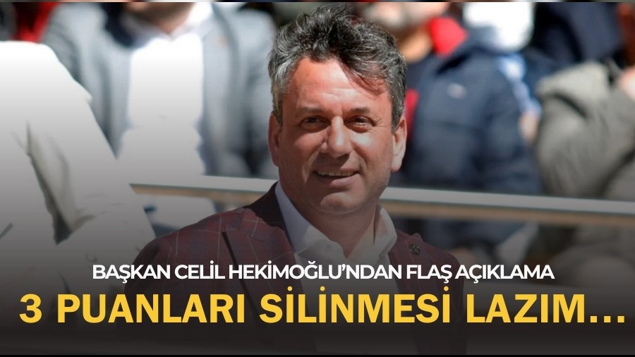 Celil Hekimo�lu'ndan Fla� A��klama! 3 Puanlar� Silinmesi Laz�m...