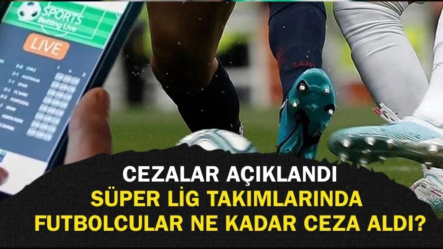 Süper Lige bahis şoku! Süper Lig takımlarında futbolcular ne kadar ceza aldı?