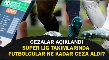 Süper Lige bahis şoku! Süper Lig takımlarında futbolcular ne kadar ceza aldı?