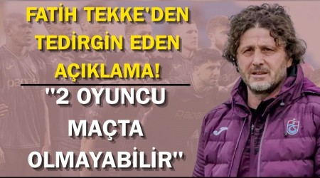 Fatih Tekke'den derbi ncesi tedirgin eden aklama! "2 oyuncu mata olmayabilir"