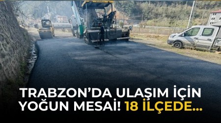 Trabzon�da ula��m i�in yo�un mesai! 18 il�ede...