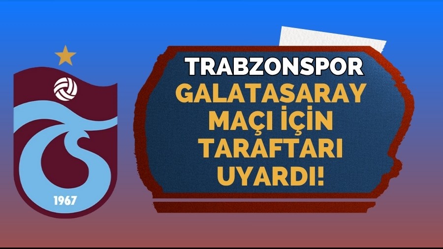 Trabzonspor, Galatasaray maçı için taraftarlarını uyardı!