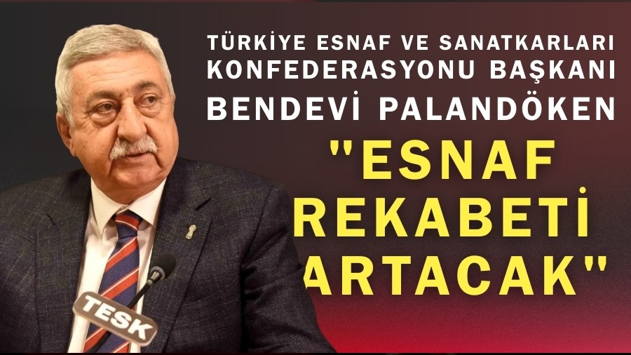 TESK Ba�kan� Paland�ken: "Esnaf Rekabeti Artacak"