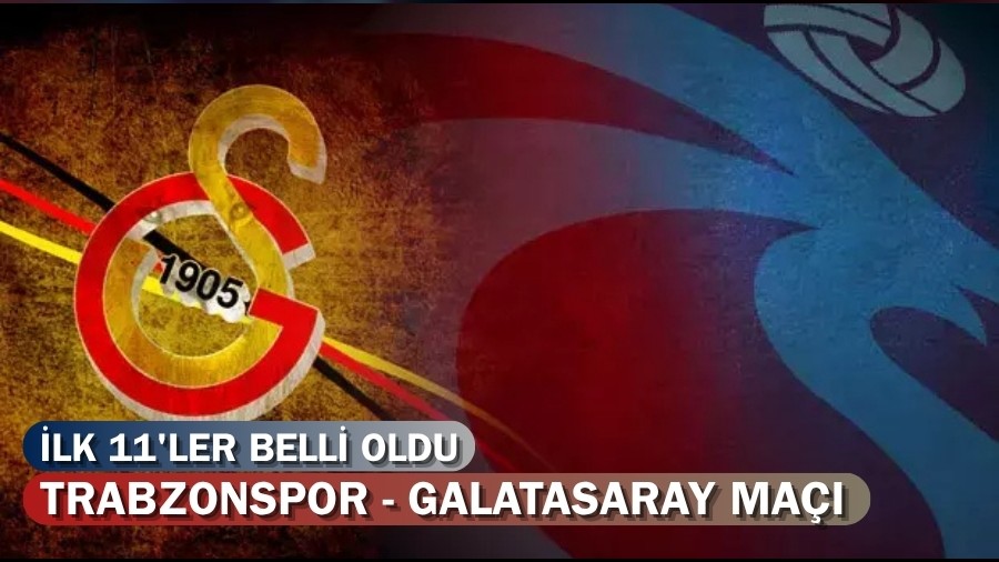 Trabzonspor - Galatasaray ma ilk 11'leri belli oldu