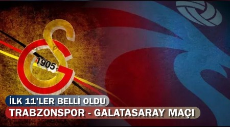 Trabzonspor - Galatasaray ma ilk 11'leri belli oldu