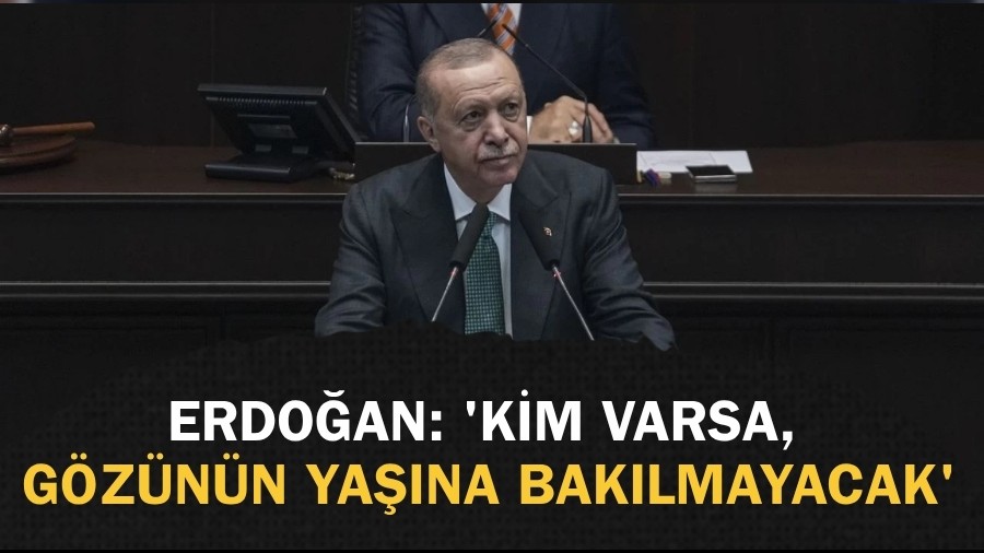 Erdoan: 'Kim varsa, gznn yana baklmayacak'