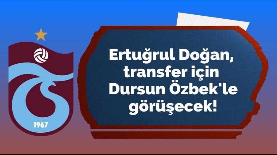 Ertuğrul Doğan, transfer için Dursun Özbek'le görüşecek!