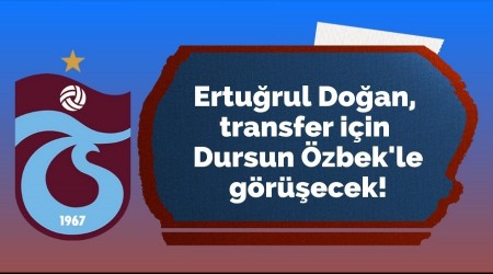 Ertu�rul Do�an, transfer i�in Dursun �zbek'le g�r��ecek!