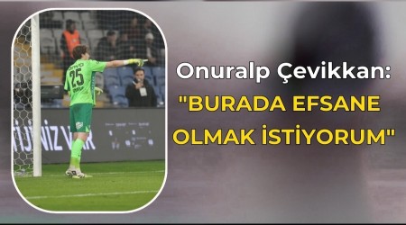 Onuralp �evikkan: "Burada efsane olmak istiyorum"