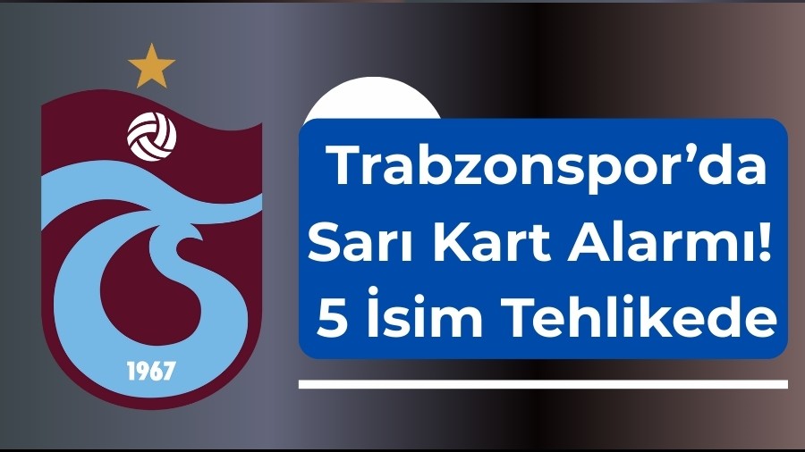 Trabzonsporda Sar Kart Alarm: 5 sim Tehlikede