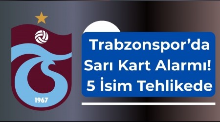 Trabzonsporda Sar Kart Alarm: 5 sim Tehlikede
