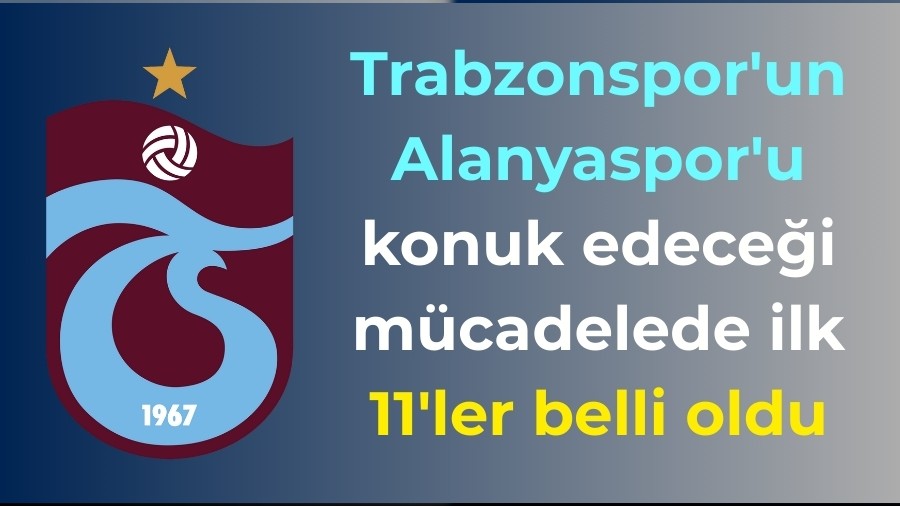 Trabzonspor - Alanyaspor Manda lk 11'ler Belli Oldu