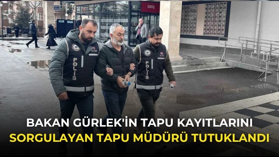 Bakan G�rlek'in tapu kay�tlar�n� sorgulayan tapu m�d�r� tutukland�