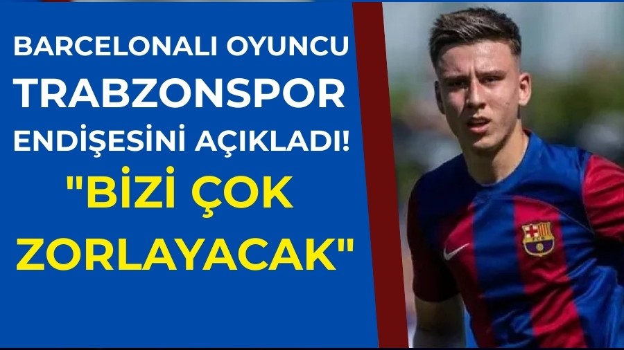 Barcelonal oyuncu Trabzonspor endiesini aklad! "Bizi ok zorlayacak"