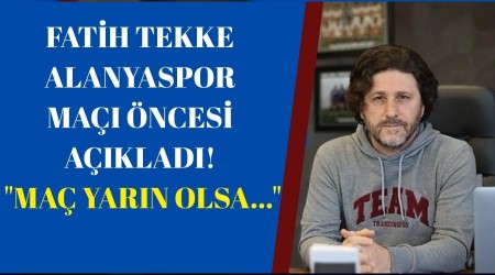 Fatih Tekke Alanyaspor ma ncesi aklad! "Ma yarn olsa..."