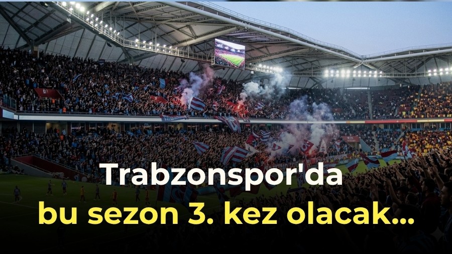 Trabzonspor'da bu sezon 3. kez olacak...