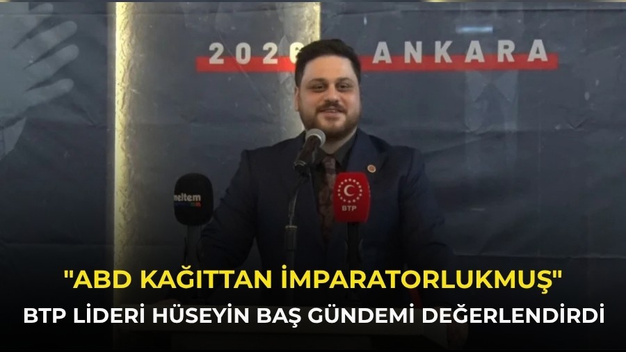 BTP lideri H�seyin Ba� g�ndemi de�erlendirdi: "ABD ka��ttan imparatorlukmu�"
