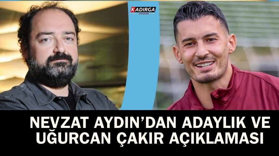 Nevzat Aydn 'aday deilim' dedi ve aklad 'Uurcan parayla llemez'