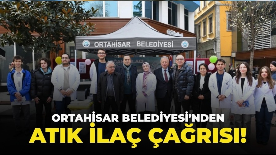 Ortahisar Belediyesi’nden vatandaşlara atık ilaç çağrısı!
