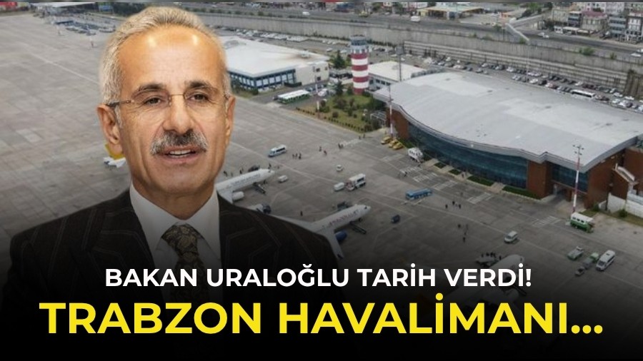 Bakan Uraloğlu Tarih Verdi! Trabzon Havalimanı...