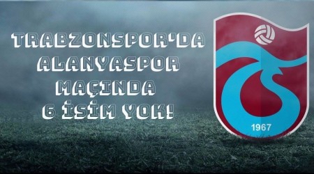 Trabzonspor'da Alanyaspor Manda 6 sim Yok!