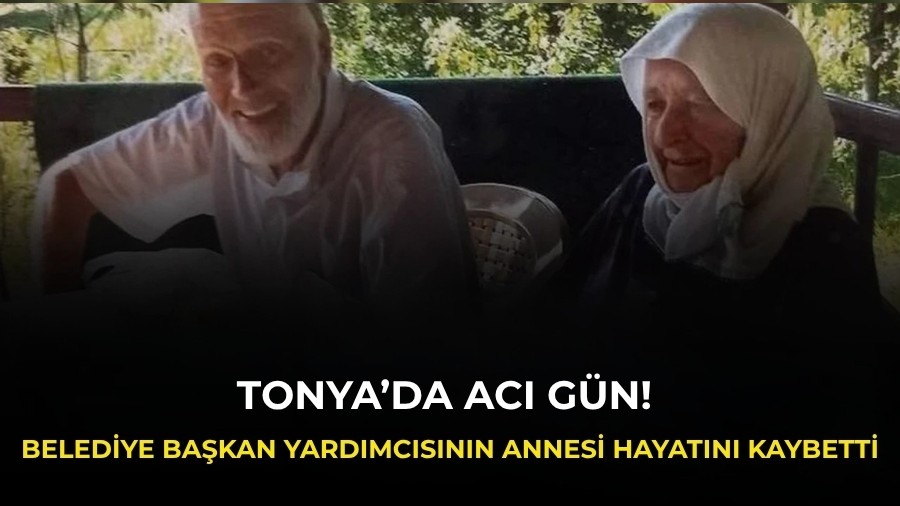 Tonya’da acı gün! Belediye başkan yardımcısının annesi hayatını kaybetti